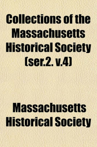 Cover of Collections of the Massachusetts Historical Society (Ser.2. V.4)