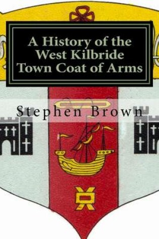 Cover of A History of the West Kilbride Town Coat of Arms
