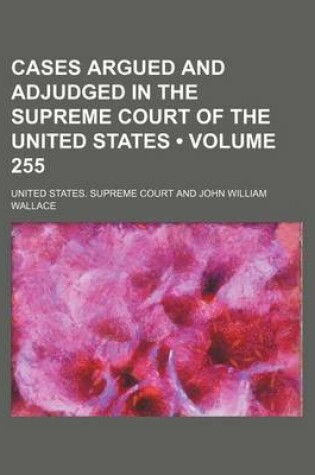 Cover of Cases Argued and Adjudged in the Supreme Court of the United States (Volume 255)