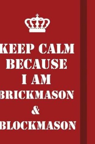 Cover of Keep Calm Because I Am Brickmason & Blockmason