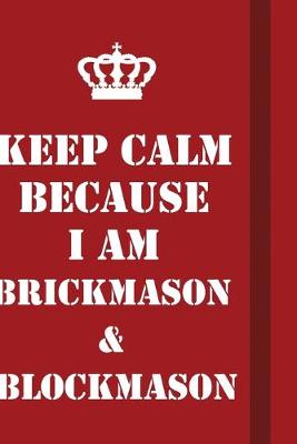 Book cover for Keep Calm Because I Am Brickmason & Blockmason