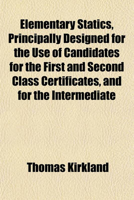 Book cover for Elementary Statics, Principally Designed for the Use of Candidates for the First and Second Class Certificates, and for the Intermediate