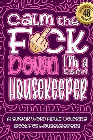 Cover of Calm The F*ck Down I'm a Housekeeper