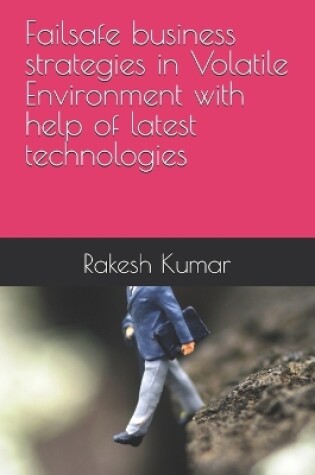 Cover of Failsafe business strategies in Volatile Environment with help of latest technologies