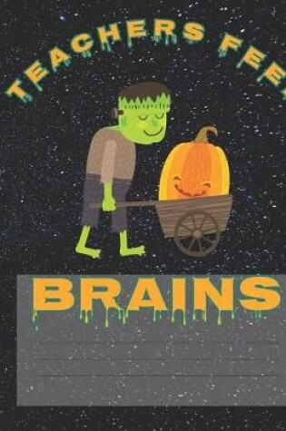 Cover of Teachers Feed Brains Funny Halloween Frankenstein Composition Wide-ruled blank line School Notebook