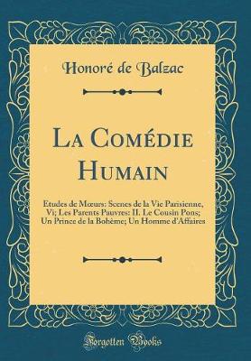 Book cover for La Comédie Humain: Études de Murs: Scenes de la Vie Parisienne, Vi; Les Parents Pauvres: II. Le Cousin Pons; Un Prince de la Bohème; Un Homme d'Affaires (Classic Reprint)