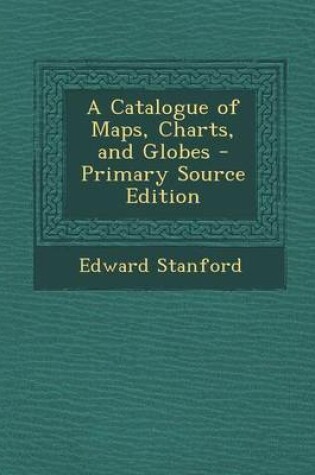 Cover of A Catalogue of Maps, Charts, and Globes - Primary Source Edition