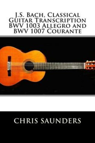 Cover of J.S. Bach, Classical Guitar Transcriptions. BWV 1003 Allegro and BWV 1007 Courante
