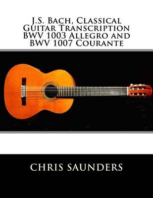 Book cover for J.S. Bach, Classical Guitar Transcriptions. BWV 1003 Allegro and BWV 1007 Courante