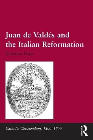 Cover of Juan de Valdes and the Italian Reformation