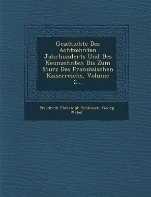 Book cover for Geschichte Des Achtzehnten Jahrhunderts Und Des Neunzehnten Bis Zum Sturz Des Franzosischen Kaiserreichs, Volume 2...