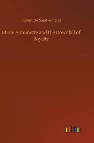 Cover of Marie Antoinette and the Downfall of Royalty