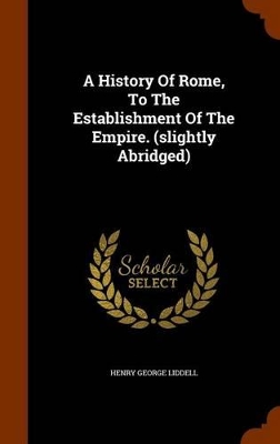 Book cover for A History of Rome, to the Establishment of the Empire. (Slightly Abridged)