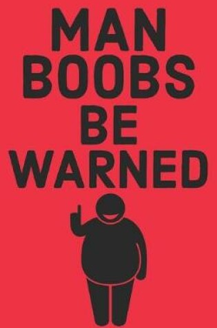 Cover of Man Boobs Be Warned