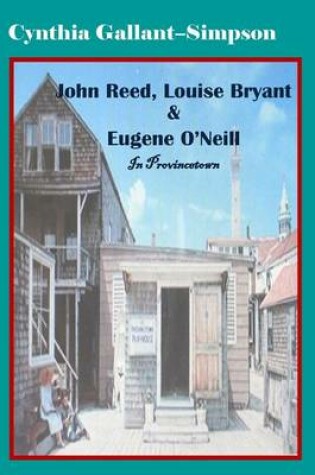 Cover of John Reed, Louise Bryant & Eugene O'Neill in Provincetown