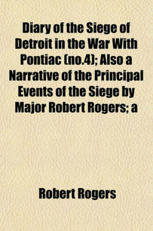 Cover of Diary of the Siege of Detroit in the War with Pontiac (No.4); Also a Narrative of the Principal Events of the Siege by Major Robert Rogers; A