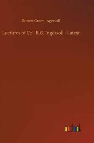 Cover of Lectures of Col. R.G. Ingersoll - Latest