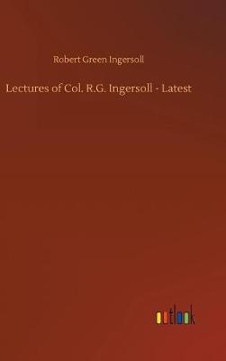 Book cover for Lectures of Col. R.G. Ingersoll - Latest