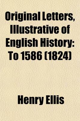 Book cover for Original Letters, Illustrative of English History (Volume 2); To 1586. Including Numerous Royal Letters from Autographs in the British Museum, the Sta