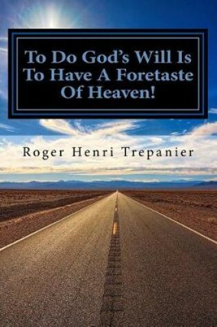 Cover of To Do God's Will Is To Have A Foretaste Of Heaven!