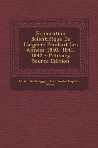 Cover of Exploration Scientifique de l'Alg rie Pendant Les Ann es 1840, 1841, 1842