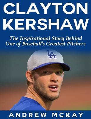 Book cover for Clayton Kerkshaw: The Inspirational Story Behind One of Baseball's Greatest Pitchers
