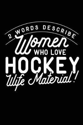 Book cover for 2 Words Describe Women Who Love Hockey Wife Material!