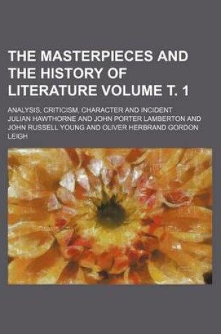Cover of The Masterpieces and the History of Literature Volume . 1; Analysis, Criticism, Character and Incident