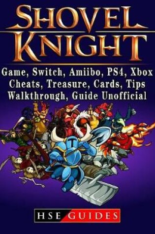 Cover of Shovel Knight, Game, Switch, Amiibo, Ps4, Xbox, Cheats, Treasure, Cards, Tips, Walkthrough, Guide Unofficial