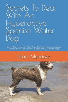 Book cover for Secrets To Deal With An Hyperactive Spanish Water Dog