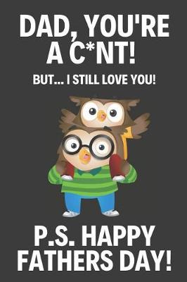 Book cover for Dad Your A C*nt! But..I Still Love You