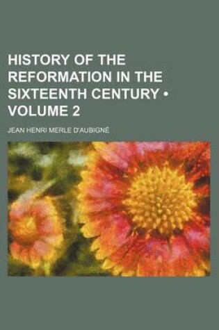 Cover of History of the Reformation in the Sixteenth Century (Volume 2)