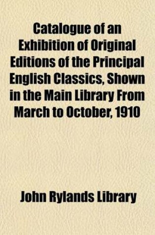 Cover of Catalogue of an Exhibition of Original Editions of the Principal English Classics, Shown in the Main Library from March to October, 1910