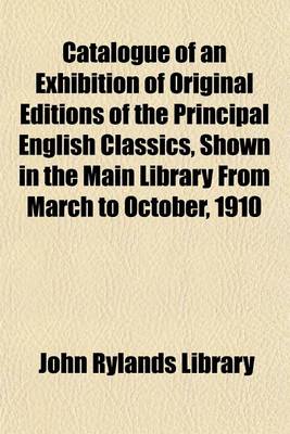 Book cover for Catalogue of an Exhibition of Original Editions of the Principal English Classics, Shown in the Main Library from March to October, 1910