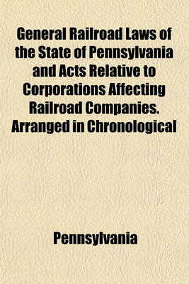 Book cover for General Railroad Laws of the State of Pennsylvania and Acts Relative to Corporations Affecting Railroad Companies. Arranged in Chronological