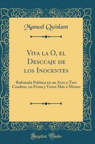 Cover of Viva la O, el Descuaje de los Inocentes: Bufonada Política en un Acto y Tres Cuadros, en Prosa y Verso Más o Menos (Classic Reprint)