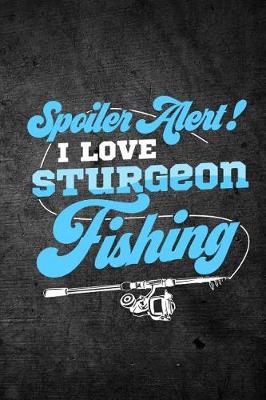 Book cover for Spoiler Alert I Love Sturgeon Fishing