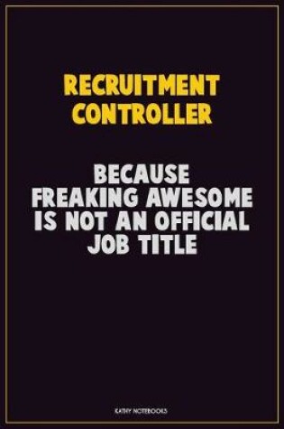 Cover of Recruitment Controller, Because Freaking Awesome Is Not An Official Job Title