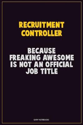 Book cover for Recruitment Controller, Because Freaking Awesome Is Not An Official Job Title