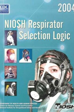 Cover of Niosh Respirator Selection Logic, 2004