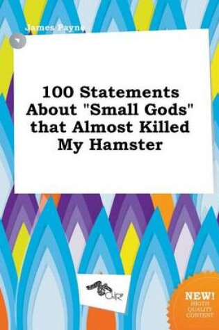 Cover of 100 Statements about Small Gods That Almost Killed My Hamster