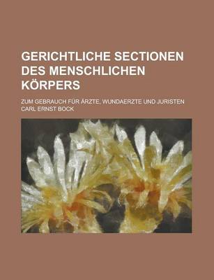 Book cover for Gerichtliche Sectionen Des Menschlichen Korpers; Zum Gebrauch Fur Arzte, Wundaerzte Und Juristen