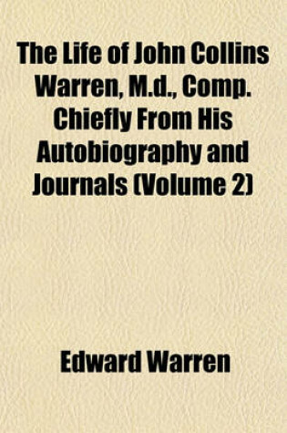 Cover of The Life of John Collins Warren, M.D., Comp. Chiefly from His Autobiography and Journals (Volume 2)