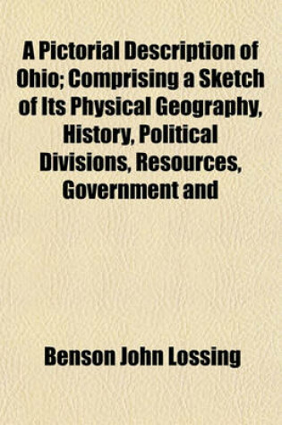 Cover of A Pictorial Description of Ohio; Comprising a Sketch of Its Physical Geography, History, Political Divisions, Resources, Government and