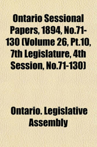 Cover of Ontario Sessional Papers, 1894, No.71-130 (Volume 26, PT.10, 7th Legislature, 4th Session, No.71-130)