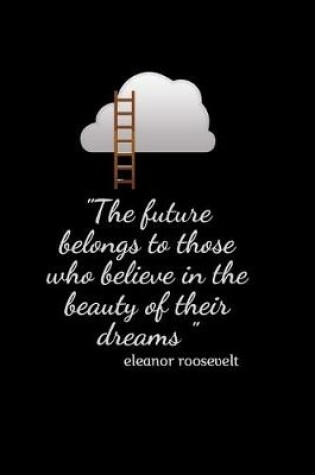 Cover of "The future belongs to those who believe in the beauty of their dreams" Eleanor Roosevelt