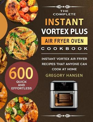 Book cover for The Complete Instant Vortex Plus Air Fryer Oven Cookbook