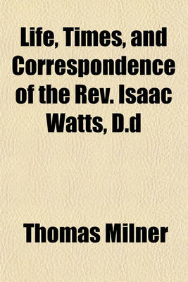 Book cover for Life, Times, and Correspondence of the REV. Isaac Watts, D.D