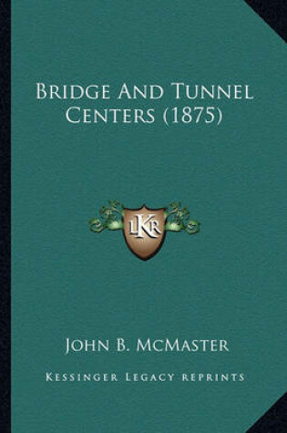 Cover of Bridge and Tunnel Centers (1875) Bridge and Tunnel Centers (1875)