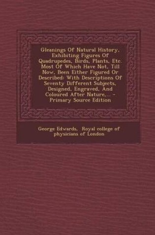 Cover of Gleanings of Natural History, Exhibiting Figures of Quadrupedes, Birds, Plants, Etc. Most of Which Have Not, Till Now, Been Either Figured or Describe